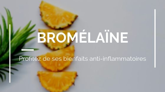 Bromélaïne : profitez de ses bienfaits anti-inflammatoires